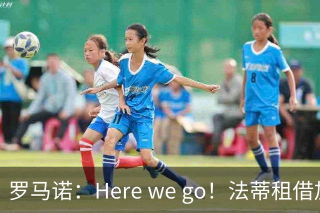 罗马诺：Here we go！法蒂租借加盟布莱顿一年